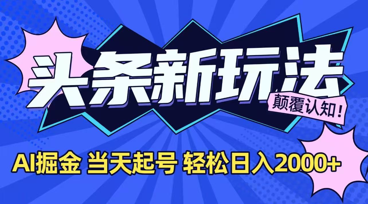 今日头条最新掘金玩法，AI辅助，当天起号，第二天见收益，轻松日入2000+云米网创-专注分享网络创业落地实操课程 – 全网首发_高质量项目输出云米网创