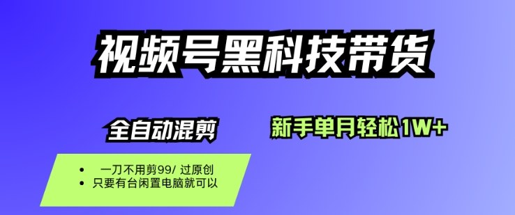 视频号黑科技短视频带货，新手一个月也1W+，纯搬运一刀不用剪，零投入【揭秘】云米网创-专注分享网络创业落地实操课程 – 全网首发_高质量项目输出云米网创