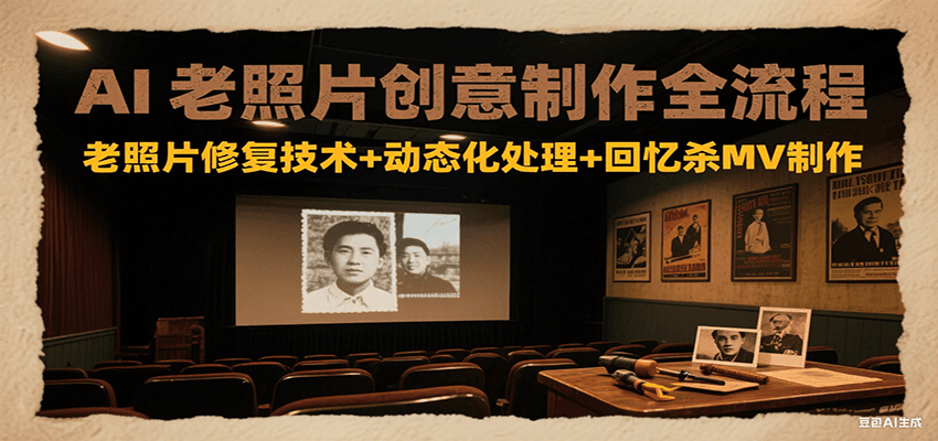 AI老照片创意制作全流程：老照片修复技术+动态化处理+回忆杀MV制作云米网创-专注分享网络创业落地实操课程 – 全网首发_高质量项目输出云米网创