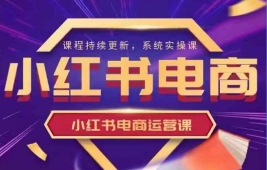 小红书电商运营实操课，​新手从0~1落地实操云米网创-专注分享网络创业落地实操课程 – 全网首发_高质量项目输出云米网创