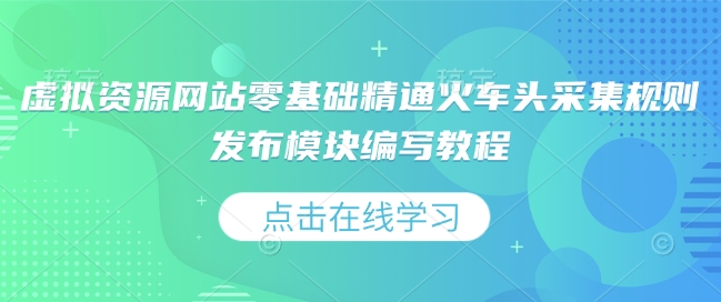 虚拟资源网站零基础精通火车头采集规则发布模块编写教程云米网创-专注分享网络创业落地实操课程 – 全网首发_高质量项目输出云米网创
