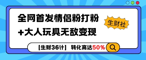 【生财36计】全网首发情侣粉打粉+大人玩具无敌变现云米网创-专注分享网络创业落地实操课程 – 全网首发_高质量项目输出云米网创
