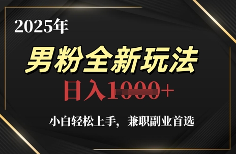 2025年男粉全新玩法，小白轻松上手，兼职副业首选，轻轻松松日入1k+云米网创-专注分享网络创业落地实操课程 – 全网首发_高质量项目输出云米网创