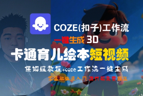 COZE(扣子)工作流一键生成3D卡通育儿绘本短视频，全流程保姆级教学云米网创-专注分享网络创业落地实操课程 – 全网首发_高质量项目输出云米网创