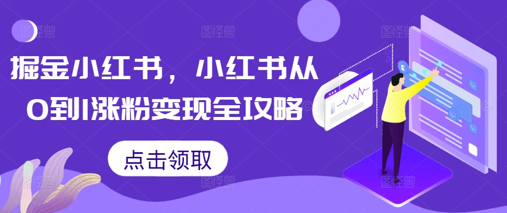 掘金小红书，小红书从0到1涨粉变现全攻略云米网创-专注分享网络创业落地实操课程 – 全网首发_高质量项目输出云米网创