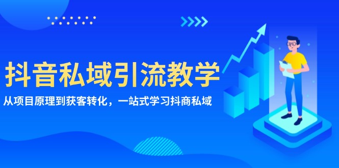 抖音私域引流教学：从项目原理到获客转化，一站式学习抖商 私域云米网创-专注分享网络创业落地实操课程 – 全网首发_高质量项目输出云米网创