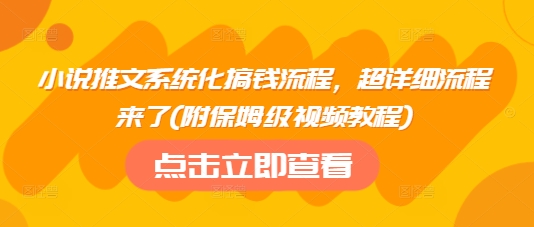 小说推文系统化搞钱流程，超详细流程来了(附保姆级视频教程)云米网创-专注分享网络创业落地实操课程 – 全网首发_高质量项目输出云米网创