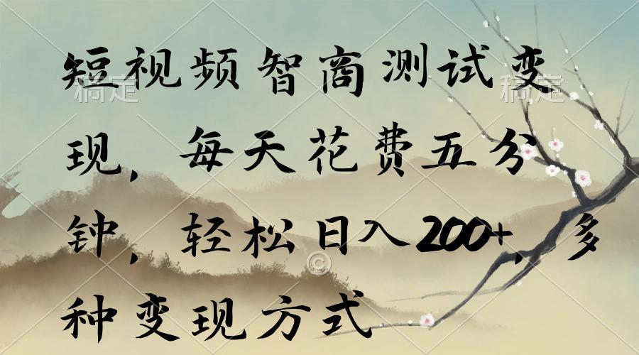 短视频智商测试变现，每天花费五分钟，轻松日入200+，多种变现方式云米网创-专注分享网络创业落地实操课程 – 全网首发_高质量项目输出云米网创