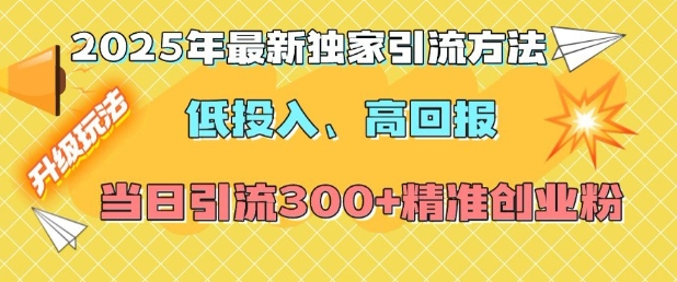 2025年最新独家引流方法，低投入高回报？当日引流300+精准创业粉云米网创-专注分享网络创业落地实操课程 – 全网首发_高质量项目输出云米网创