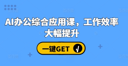 AI办公综合应用课，工作效率大幅提升云米网创-专注分享网络创业落地实操课程 – 全网首发_高质量项目输出云米网创