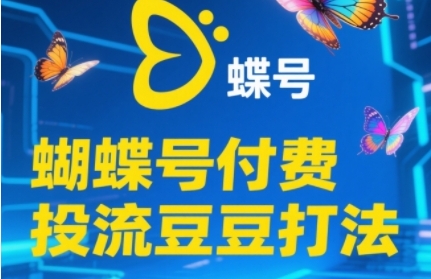 2025蝴蝶号付费投流豆豆打法，助新手快速掌握付费流量撬动自然流的核心玩法云米网创-专注分享网络创业落地实操课程 – 全网首发_高质量项目输出云米网创