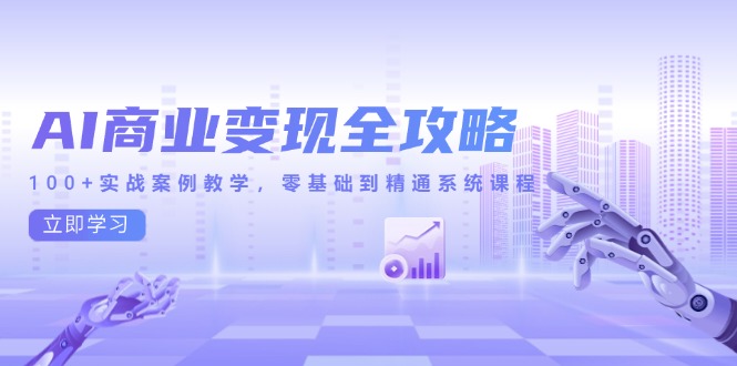 AI商业变现全攻略，100+实战案例教学，零基础到精通系统课程云米网创-专注分享网络创业落地实操课程 – 全网首发_高质量项目输出云米网创