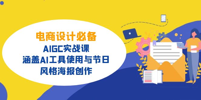 电商设计必备！AIGC实战课，涵盖AI工具使用与节日、风格海报创作云米网创-专注分享网络创业落地实操课程 – 全网首发_高质量项目输出云米网创