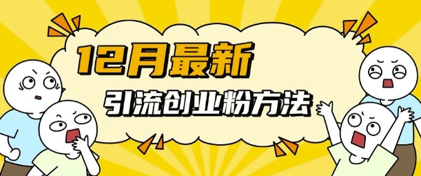 12月最新引流创业粉方法，方法非常简单，适用于多平台云米网创-专注分享网络创业落地实操课程 – 全网首发_高质量项目输出云米网创