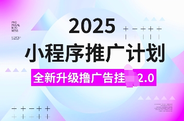 2025小程序推广计划，全新升级撸广告挂JI2.0玩法，日入多张，小白可做【揭秘】云米网创-专注分享网络创业落地实操课程 – 全网首发_高质量项目输出云米网创