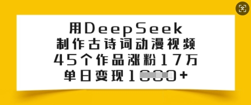 用DeepSeek制作古诗词动漫视频，45个作品涨粉17万，单日变现多张云米网创-专注分享网络创业落地实操课程 – 全网首发_高质量项目输出云米网创