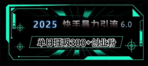 2025年快手6.0保姆级教程震撼来袭，单日狂吸300+精准创业粉云米网创-专注分享网络创业落地实操课程 – 全网首发_高质量项目输出云米网创