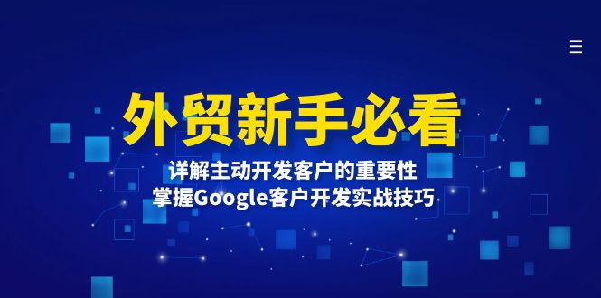 外贸新手必看，详解主动开发客户的重要性，掌握Google客户开发实战技巧云米网创-专注分享网络创业落地实操课程 – 全网首发_高质量项目输出云米网创