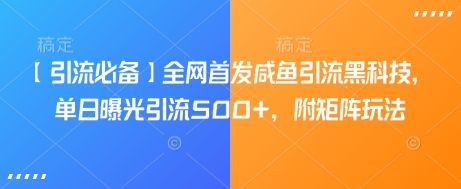 【引流必备】全网首发咸鱼引流黑科技，单日曝光引流500+，附矩阵玩法【揭秘】云米网创-专注分享网络创业落地实操课程 – 全网首发_高质量项目输出云米网创