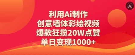 利用Ai制作创意墙体彩绘视频，爆款狂揽20W点赞，单日变现数张云米网创-专注分享网络创业落地实操课程 – 全网首发_高质量项目输出云米网创