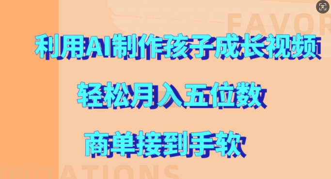 利用AI制作孩子成长视频，轻松月入五位数，商单接到手软【揭秘】云米网创-专注分享网络创业落地实操课程 – 全网首发_高质量项目输出云米网创
