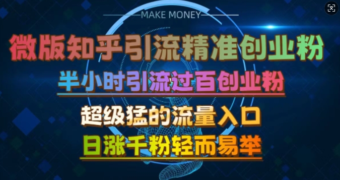 微版知乎引流创业粉，超级猛流量入口，半小时破百，日涨千粉轻而易举【揭秘】云米网创-专注分享网络创业落地实操课程 – 全网首发_高质量项目输出云米网创
