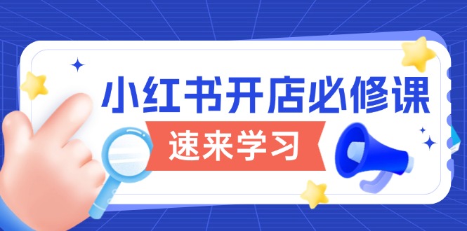 小红书开店必修课，详解开店流程与玩法规则，开启电商变现之旅云米网创-专注分享网络创业落地实操课程 – 全网首发_高质量项目输出云米网创