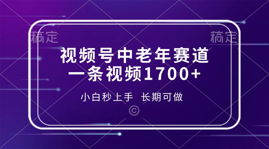 视频号中老年赛道，一条视频1700+，小白秒上手，长期可做云米网创-专注分享网络创业落地实操课程 – 全网首发_高质量项目输出云米网创