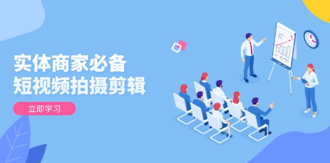 实体商家必备！短视频拍摄剪辑，从基础到进阶 全面提升视频质量与获客效果云米网创-专注分享网络创业落地实操课程 – 全网首发_高质量项目输出云米网创