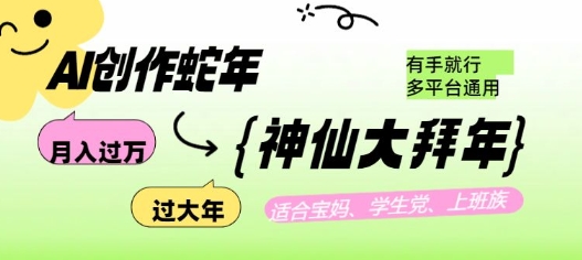 AI创作蛇年各路神仙大拜年，月入过万，有手就行，多平台通用！云米网创-专注分享网络创业落地实操课程 – 全网首发_高质量项目输出云米网创