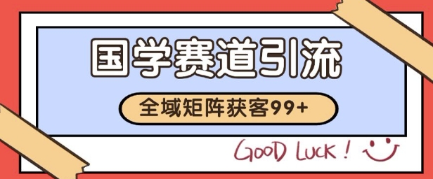 国学赛道精准拓客，自热矩阵日引99+ 获客SOP【揭秘】云米网创-专注分享网络创业落地实操课程 – 全网首发_高质量项目输出云米网创
