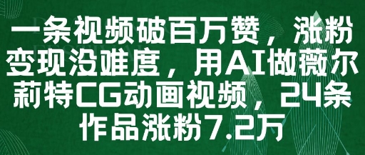 一条视频破百万赞，涨粉变现没难度，用AI做薇尔莉特CG动画视频，24条作品涨粉7.2W云米网创-专注分享网络创业落地实操课程 – 全网首发_高质量项目输出云米网创