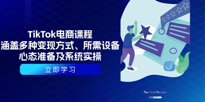 TikTok电商课程：涵盖多种变现方式、所需设备、心态准备及系统实操云米网创-专注分享网络创业落地实操课程 – 全网首发_高质量项目输出云米网创