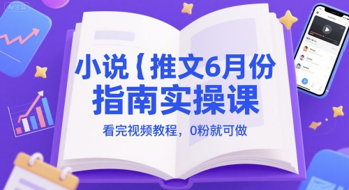 小说推文6月份指南实操课，看完视频教程，0粉就可做云米网创-专注分享网络创业落地实操课程 – 全网首发_高质量项目输出云米网创