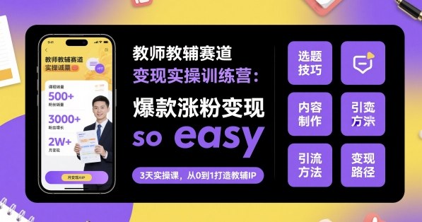 教师教辅赛道变现实操训练营，爆款涨粉变现so easy云米网创-专注分享网络创业落地实操课程 – 全网首发_高质量项目输出云米网创