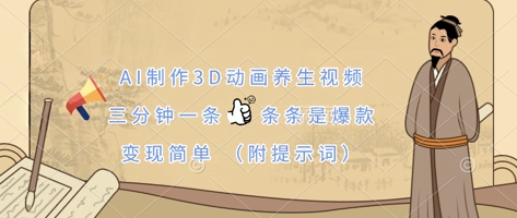AI制作3D动画养生视频，三分钟一条，条条是爆款，变现简单(附提示词)云米网创-专注分享网络创业落地实操课程 – 全网首发_高质量项目输出云米网创