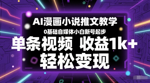 AI漫画小说推文教学，0基础自媒体小白新号起步，单条视频收益1k+，轻松变现云米网创-专注分享网络创业落地实操课程 – 全网首发_高质量项目输出云米网创