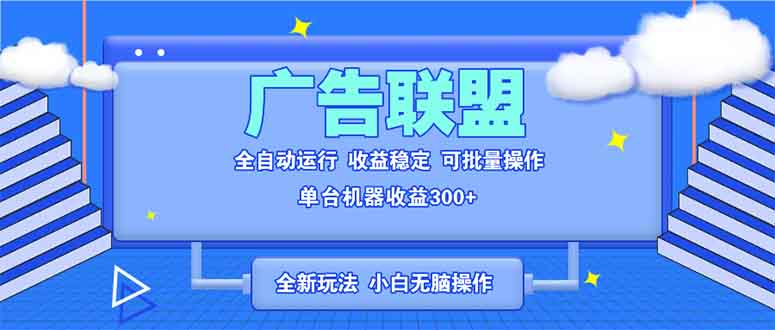 全新广告联盟最新玩法 全自动脚本运行单机300+ 项目稳定新手小白可做云米网创-专注分享网络创业落地实操课程 – 全网首发_高质量项目输出云米网创