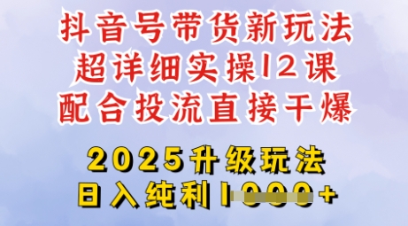 2025全新升级抖音带货玩法，一天纯利四位数，从剪辑到选品再到发布投流，超详细玩法揭秘云米网创-专注分享网络创业落地实操课程 – 全网首发_高质量项目输出云米网创