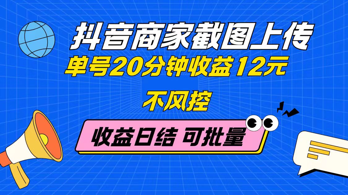 抖音商家截图上传 单号20分钟收益12元 不风控 批量无限做 收益日结云米网创-专注分享网络创业落地实操课程 – 全网首发_高质量项目输出云米网创
