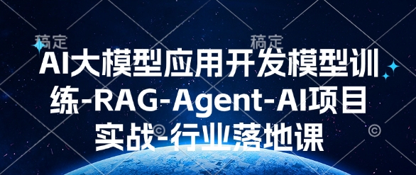 AI大模型应用开发​模型训练-RAG-Agent-AI项目实战-行业落地课云米网创-专注分享网络创业落地实操课程 – 全网首发_高质量项目输出云米网创