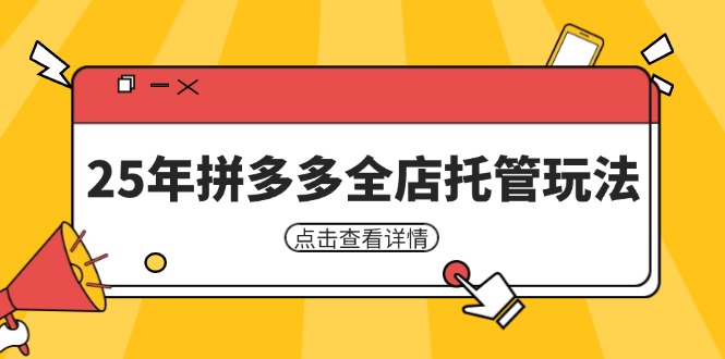 25年拼多多全店托管玩法，矩阵动销裂变玩法如何低风险盈利 新手运营秘籍云米网创-专注分享网络创业落地实操课程 – 全网首发_高质量项目输出云米网创