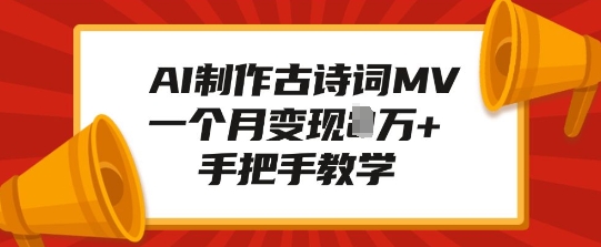AI制作古诗词MV，一个月变现1W+，手把手教学云米网创-专注分享网络创业落地实操课程 – 全网首发_高质量项目输出云米网创