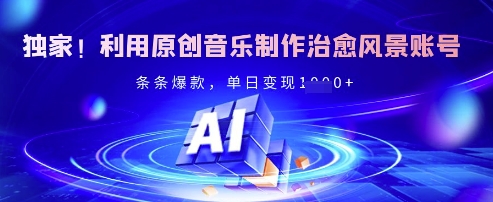 独家！利用原创音乐制作治愈风景账号，条条爆款，单日变现多张云米网创-专注分享网络创业落地实操课程 – 全网首发_高质量项目输出云米网创
