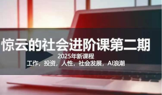 2025惊云社会进阶课(全新课程)，如果你要让自己的人生变清晰化社会化的话 这是我必推的一门课云米网创-专注分享网络创业落地实操课程 – 全网首发_高质量项目输出云米网创