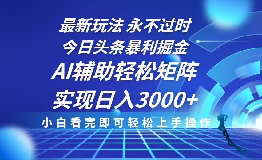 今日头条最新暴利掘金玩法，思路简单，AI辅助，复制粘贴轻松矩阵日入3000+云米网创-专注分享网络创业落地实操课程 – 全网首发_高质量项目输出云米网创