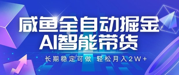 咸鱼全自动掘金，AI智能带货长期稳定可做，轻松月入2W+【揭秘】云米网创-专注分享网络创业落地实操课程 – 全网首发_高质量项目输出云米网创