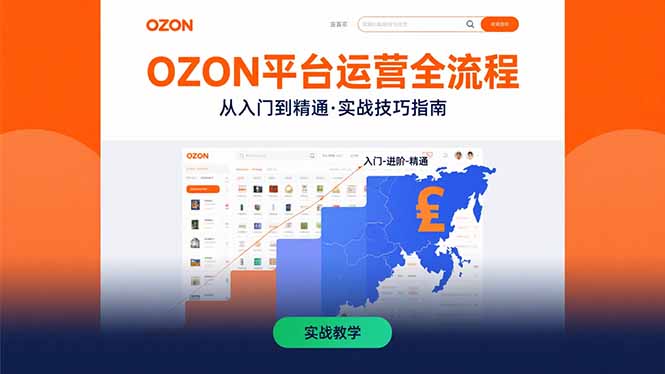 OZON平台运营全流程：快速掌握OZON从入门到精通的实战技巧云米网创-专注分享网络创业落地实操课程 – 全网首发_高质量项目输出云米网创