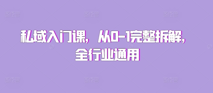 私域入门课，从0-1完整拆解，全行业通用云米网创-专注分享网络创业落地实操课程 – 全网首发_高质量项目输出云米网创