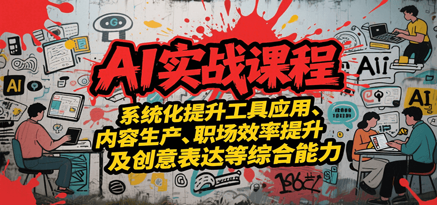 AI实战系统课程，提升工具应用、内容生产、职场效率提升及创意表达等综合能力云米网创-专注分享网络创业落地实操课程 – 全网首发_高质量项目输出云米网创